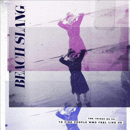Beach Slang THINGS WE DO TO FIND PEOPLE WHO FEEL LIKE US - Vinyl