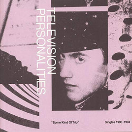 Television Personalities Some Kind Of Trip: Singles 1990-1994 - Vinyl