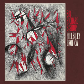 Sir Richard Bishop Hillbilly Erotica - Vinyl